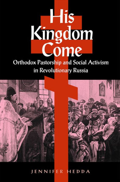 His Kingdom Come: Orthodox Pastorship and Social Activism Revolutionary Russia
