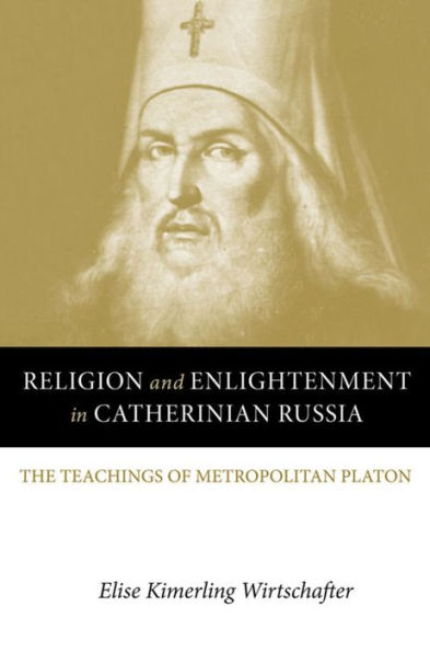 Religion and Enlightenment Catherinian Russia: The Teachings of Metropolitan Platon