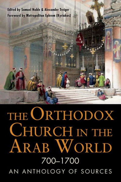 The Orthodox Church in the Arab World, 700-1700: An Anthology of Sources