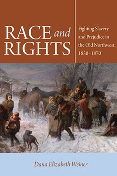 Race and Rights: Fighting Slavery Prejudice the Old Northwest, 1830-1870