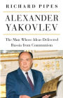 Alexander Yakovlev: The Man Whose Ideas Delivered Russia from Communism