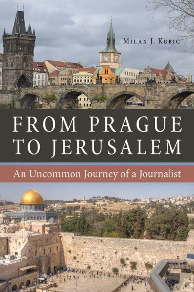 From Prague to Jerusalem: An Uncommon Journey of a Journalist