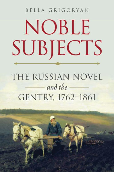 Noble Subjects: the Russian Novel and Gentry, 1762-1861