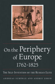 Title: On the Periphery of Europe, 1762-1825: The Self-Invention of the Russian Elite, Author: Andreas Schönle