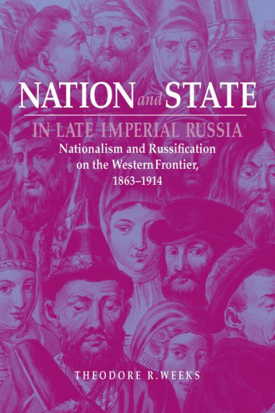 Nation and State in Late Imperial Russia: Nationalism and Russification on the Western Frontier, 1863-1914