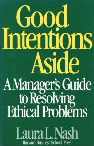 Title: Good Intentions Aside: A Manager's Guide to Resolving Ethical Problems, Author: Laura L Nash