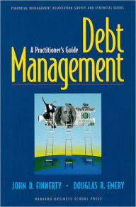 Title: Debt Management: A Practitioner's Guide / Edition 1, Author: John D. Finnerty