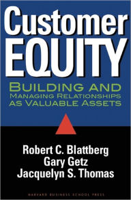 Title: Customer Equity: Building and Managing Relationships as Valuable Assets, Author: Robert C Blattberg