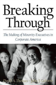 Title: Breaking Through: The Making of Minority Executives in Corporate America, Author: David A. Thomas