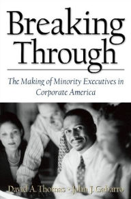 Title: Breaking Through; The Making of Minority Executives in Corporate America, Author: David A. Thomas