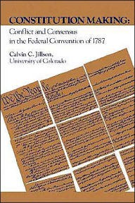 Title: Constitution Making: Conflict and Consensus in the Federal Convention of 1787 / Edition 1, Author: Calvin Jillson