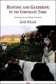 Title: Hunting and Gathering in the Corporate Tribe, Author: Keith D. Wilcock