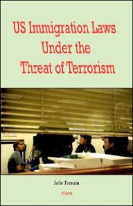 Title: U.S. Immigration Laws under the Threat of Terrorism, Author: Julie Farnam