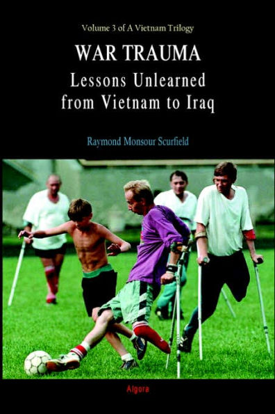 War Trauma: Lessons Unlearned from Vietnam to Iraq (Volume 3 of A Vietnam Trilogy)