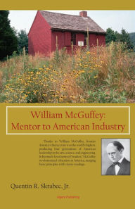 Title: William McGuffey: Mentor to American Industry, Author: Quentin R. Skrabec