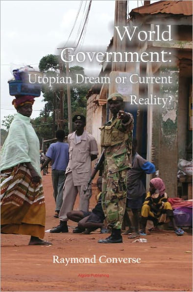 World Government - Utopian Dream or Current Reality