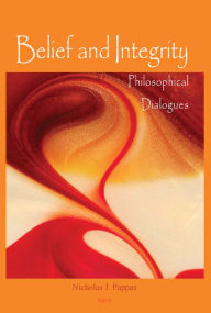 Title: Belief and Integrity: Philosophical Dialogues, Author: Nicholas J. Pappas