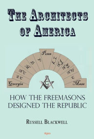 Title: The Architects of America: Freemasons and the Growth of the United States, Author: Russell Blackwell