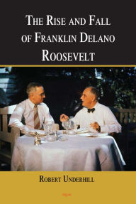 Title: The Rise and Fall of Franklin Delano Roosevelt, Author: Robert Underhill