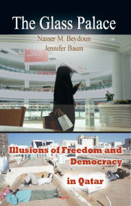 Title: The Glass Palace: Illusions of Freedom and Democracy in Qatar, Author: Nasser M. Beydoun