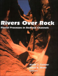 Title: Rivers Over Rock: Fluvial Processes in Bedrock Channels / Edition 1, Author: Keith J. Tinkler