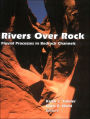 Rivers Over Rock: Fluvial Processes in Bedrock Channels / Edition 1