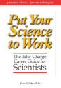 Put Your Science to Work: The Take-Charge Career Guide for Scientists / Edition 1