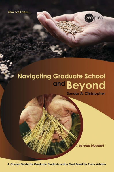 Navigating Graduate School and Beyond: A Career Guide for Graduate Students and a Must Read for Every Advisor / Edition 1