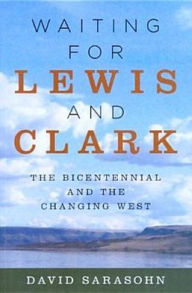 Title: Waiting for Lewis and Clark: The Bicentennial and the Changing West, Author: David Sarasohn