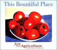 Title: This Bountiful Place: Art About Agriculture: The Permanent Collection, Author: Shelley Curtis