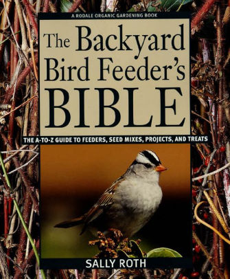Backyard Birdfeeder S Bible The A To Z Guide To Feeders Seed