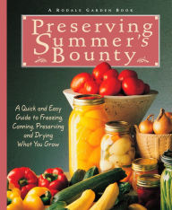 Title: Preserving Summer's Bounty: A Quick and Easy Guide to Freezing, Canning, Preserving, and Drying What You Grow: A Cookbook, Author: Rodale Food Center