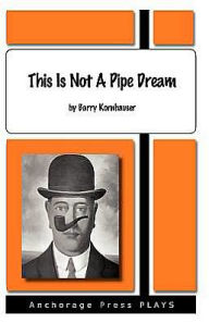 Title: This Is Not a Pipe Dream (Playscript), Author: Barry Kornhauser