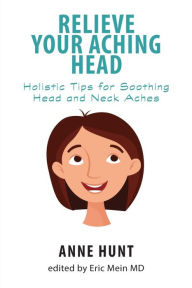 Title: Relieve Your Aching Head: Holistic Tips for Soothing Head and Neck Aches, Author: Anne Hunt