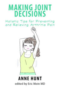 Title: Making Joint Decisions: Holistic Tips for Preventing and Relieving Arthritis Pain, Author: Anne Hunt