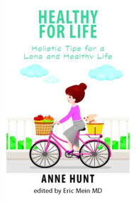 Title: Healthy for Life: Holistic Tips for Living a Long and Healthy Life, Author: Anne Hunt
