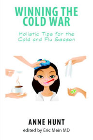 Title: Winning the Cold War: Holistic Tips for the Cold and Flu Season, Author: Anne Hunt