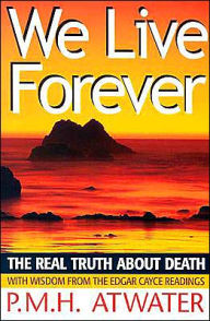 Title: We Live Forever: The Real Truth about Death, Author: P M H Atwater L.H.D.