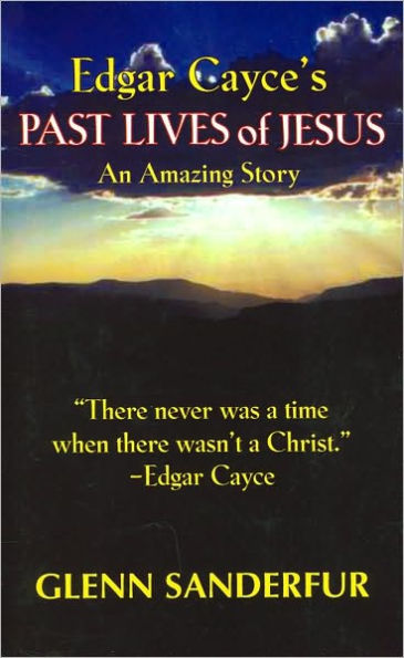 Edgar Cayce's Past Lives of Jesus: An Amazing Story