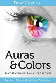 Title: Edgar Cayce on Auras & Colors: Learn to Understand Color and See Auras, Author: Kevin Todeschi