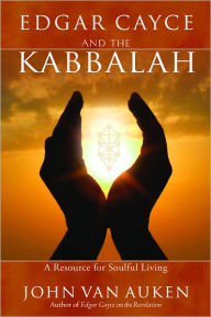 Title: Edgar Cayce and the Kabbalah: Resources for Soulful Living, Author: John Van Auken