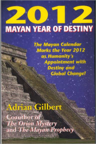 Title: 2012 Mayan Year of Destiny, Author: Adrian Gilbert