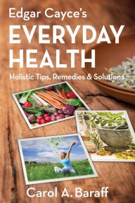 Title: Edgar Cayce's Everyday Health: Holistic Tips, Remedies & Solutions, Author: Carol Ann Baraff