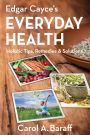 Edgar Cayce's Everyday Health: Holistic Tips, Remedies & Solutions