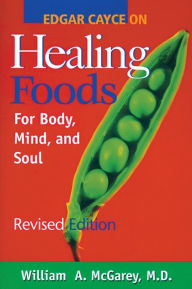 Title: Edgar Cayce on Healing Foods: For Body, Mind, and Soul, Author: William A. McGarey M.D.