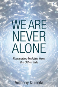 Title: We Are Never Alone: Reassuring Insights from the Other Side, Author: Anthony Quinata