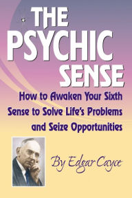 Title: Psychic Sense: How to Awaken Your Sixth Sense to Solve Life's Problems and Seize Opportunities, Author: Edgar Cayce