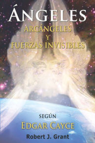 Title: Angeles, Arcangeles y Fuerzas Invisibles, Author: Robert J. Grant