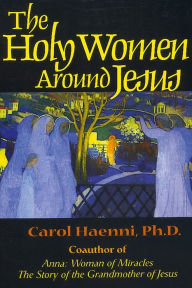 Title: The Holy Women Around Jesus, Author: Carol Haenni Ph. D.