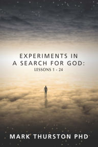 Title: Experiments in a Search For God: Lessons 1-24, Author: Mark Thurston Phd